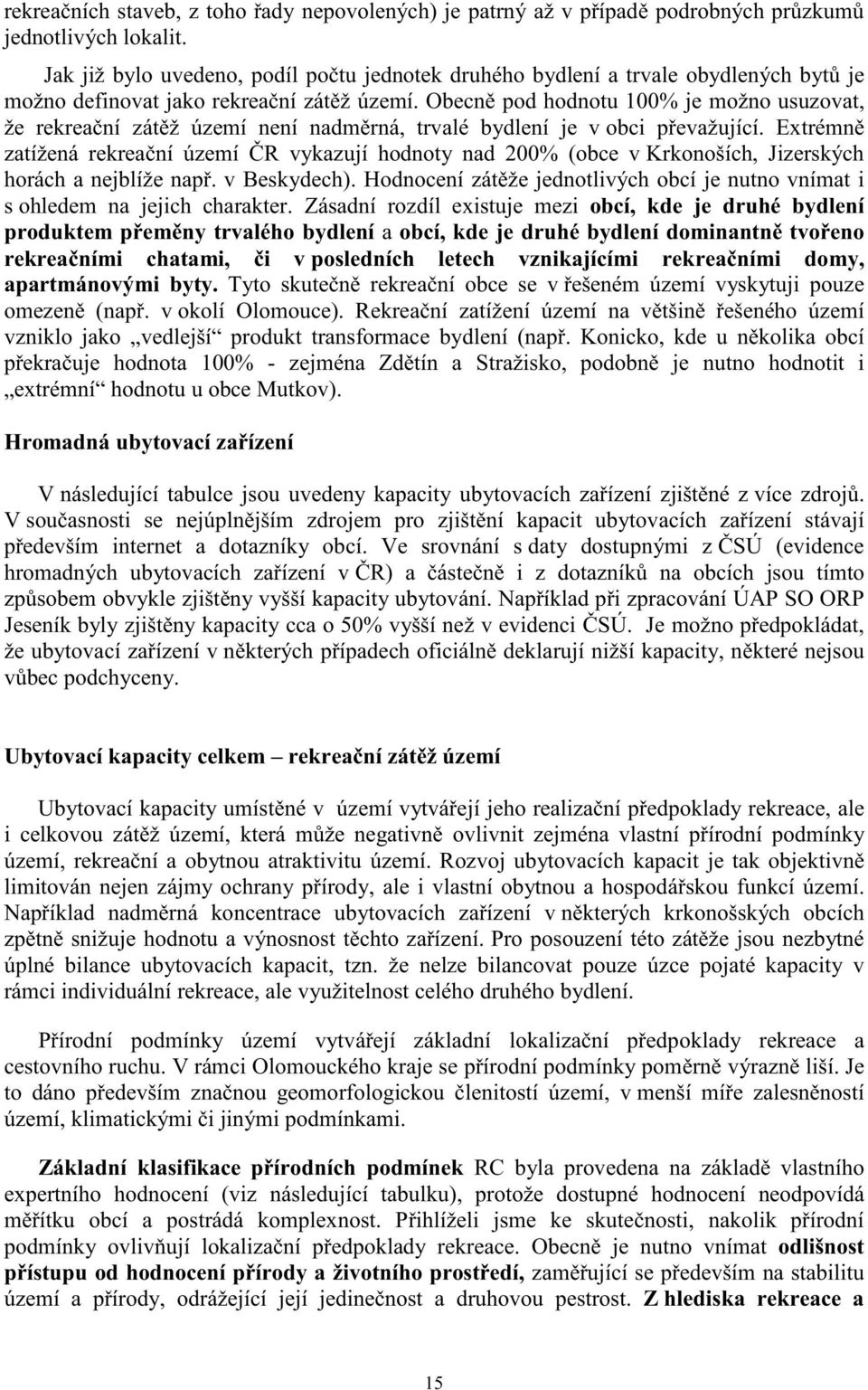 Obecn pod hodnotu 100% je možno usuzovat, že rekrea ní zát ž území není nadm rná, trvalé bydlení je v obci p evažující.