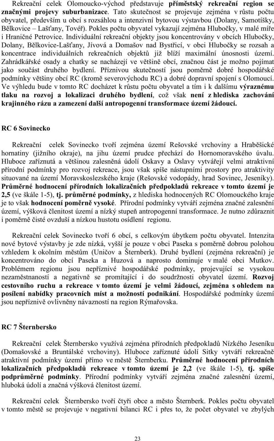 Pokles po tu obyvatel vykazují zejména Hlubo ky, v malé mí e i Hrani né Petrovice.