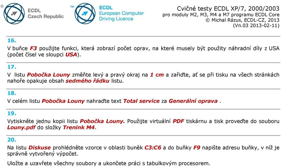 V celém listu Pobočka Louny nahraďte text Total service za Generální oprava. 19. Vytiskněte jednu kopii listu Pobočka Louny.