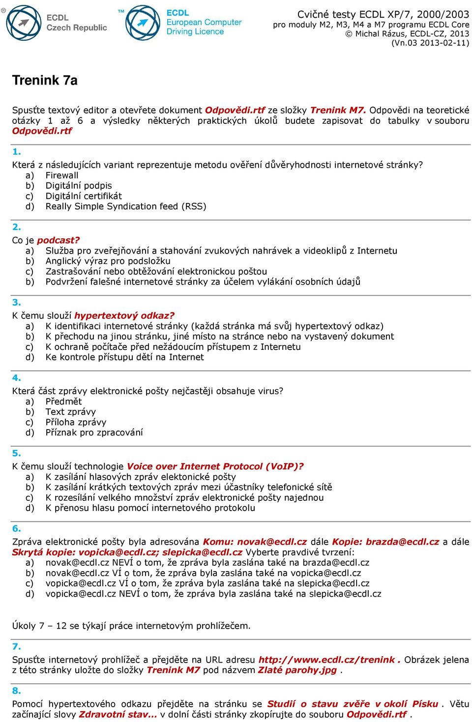 Která z následujících variant reprezentuje metodu ověření důvěryhodnosti internetové stránky? a) Firewall b) Digitální podpis c) Digitální certifikát d) Really Simple Syndication feed (RSS) 2.