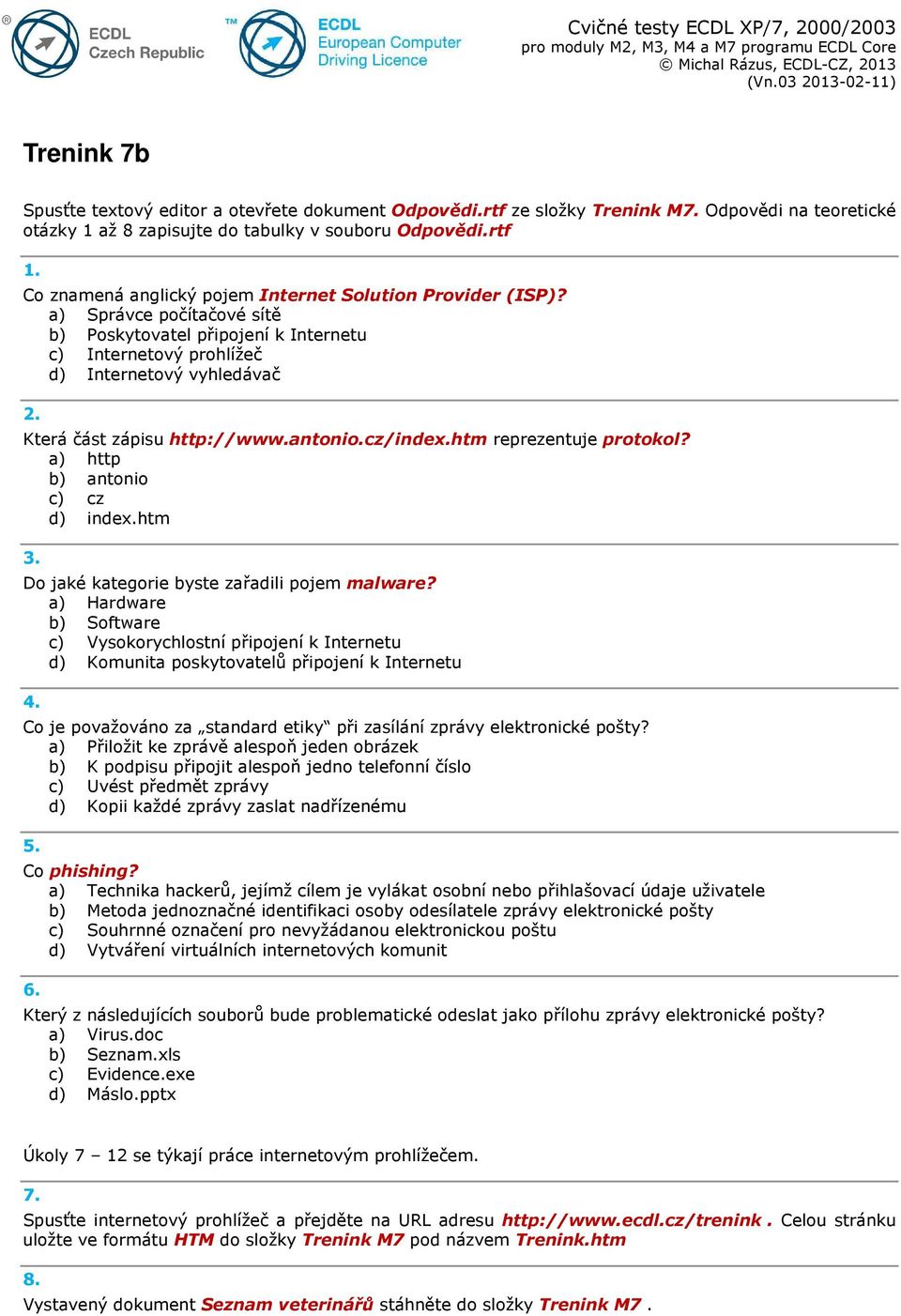 Která část zápisu http://www.antonio.cz/index.htm reprezentuje protokol? a) http b) antonio c) cz d) index.htm 3. Do jaké kategorie byste zařadili pojem malware?