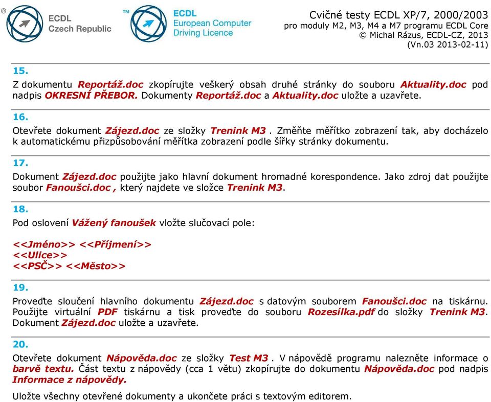 doc použijte jako hlavní dokument hromadné korespondence. Jako zdroj dat použijte soubor Fanoušci.doc, který najdete ve složce Trenink M3. 18.