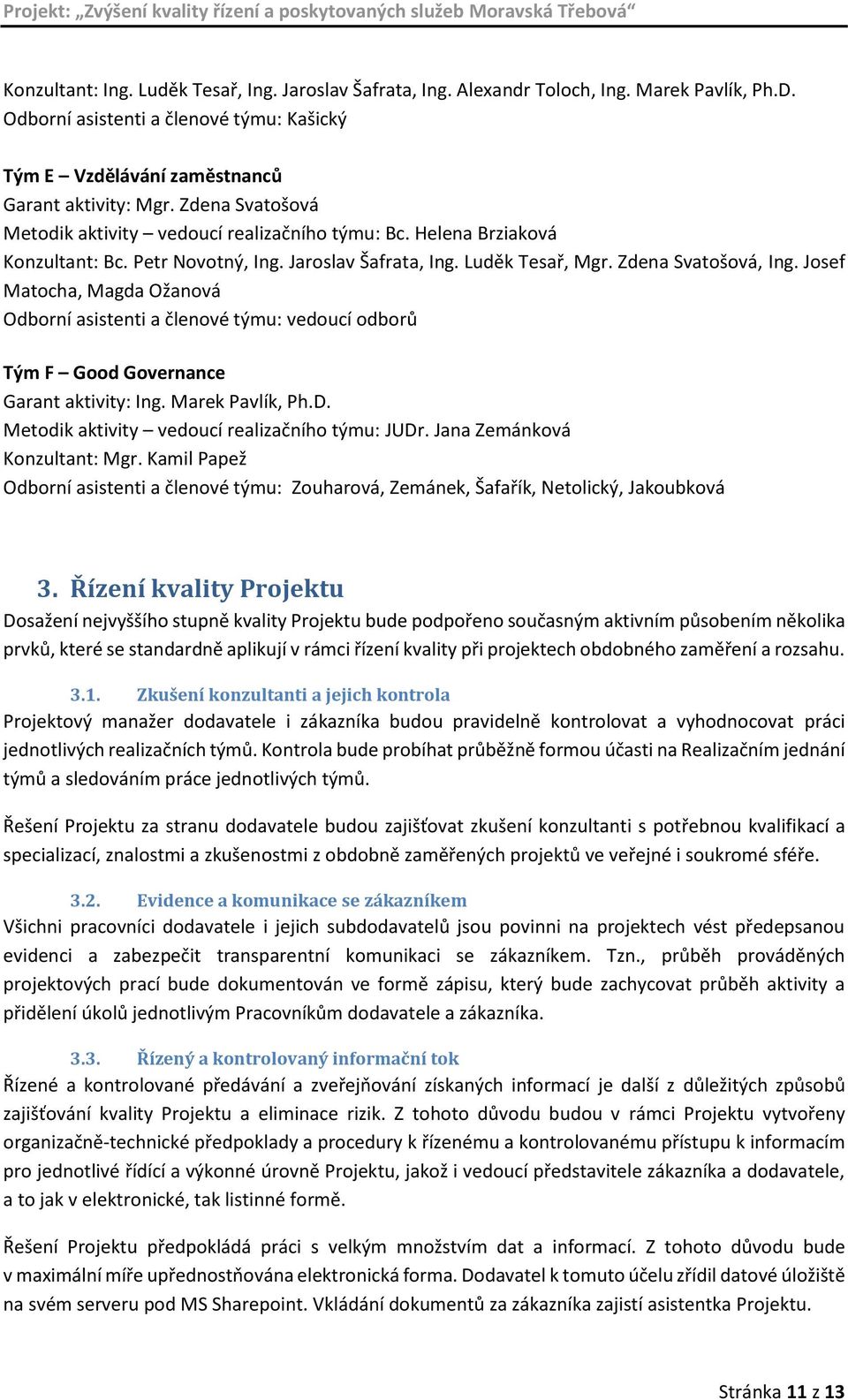 Josef Matocha, Magda Ožanová Odborní asistenti a členové týmu: vedoucí odborů Tým F Good Governance Garant aktivity: Ing. Marek Pavlík, Ph.D. Metodik aktivity vedoucí realizačního týmu: JUDr.