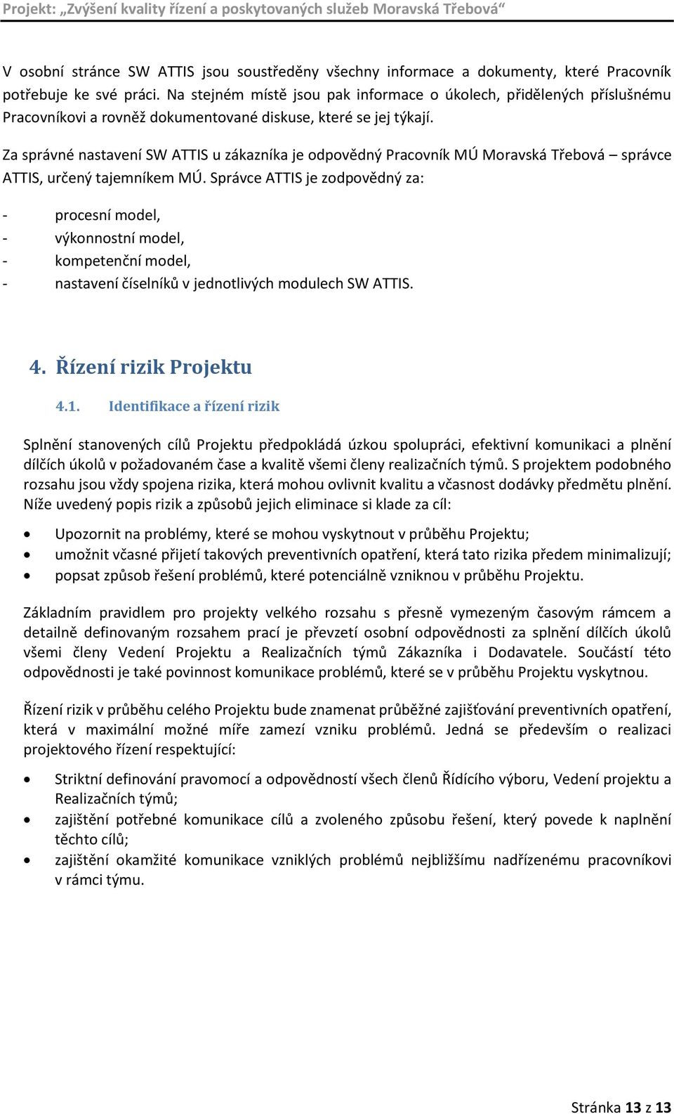 Za správné nastavení SW ATTIS u zákazníka je odpovědný Pracovník MÚ Moravská Třebová správce ATTIS, určený tajemníkem MÚ.