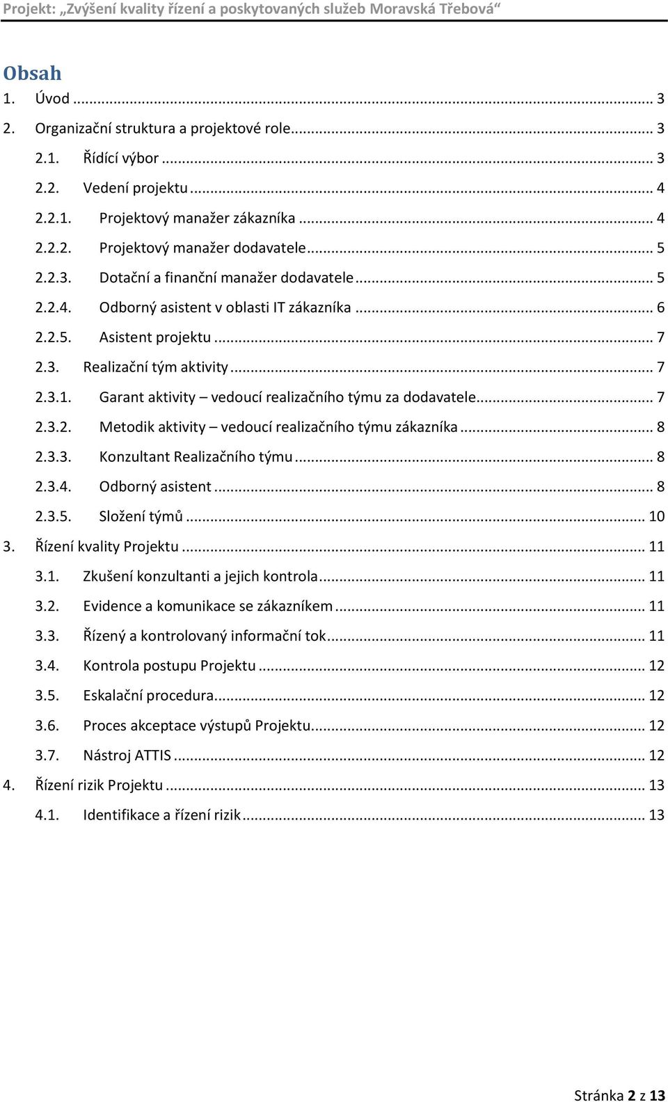 Garant aktivity vedoucí realizačního týmu za dodavatele... 7 2.3.2. Metodik aktivity vedoucí realizačního týmu zákazníka... 8 2.3.3. Konzultant Realizačního týmu... 8 2.3.4. Odborný asistent... 8 2.3.5.