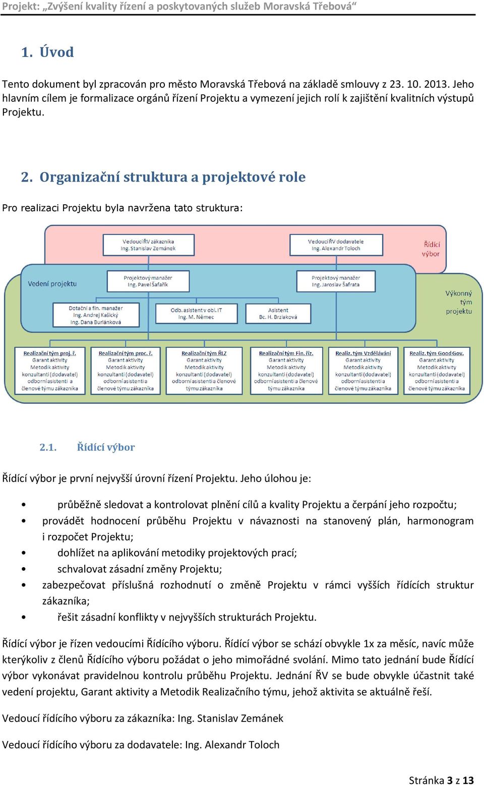 Organizační struktura a projektové role Pro realizaci Projektu byla navržena tato struktura: 2.1. Řídící výbor Řídící výbor je první nejvyšší úrovní řízení Projektu.