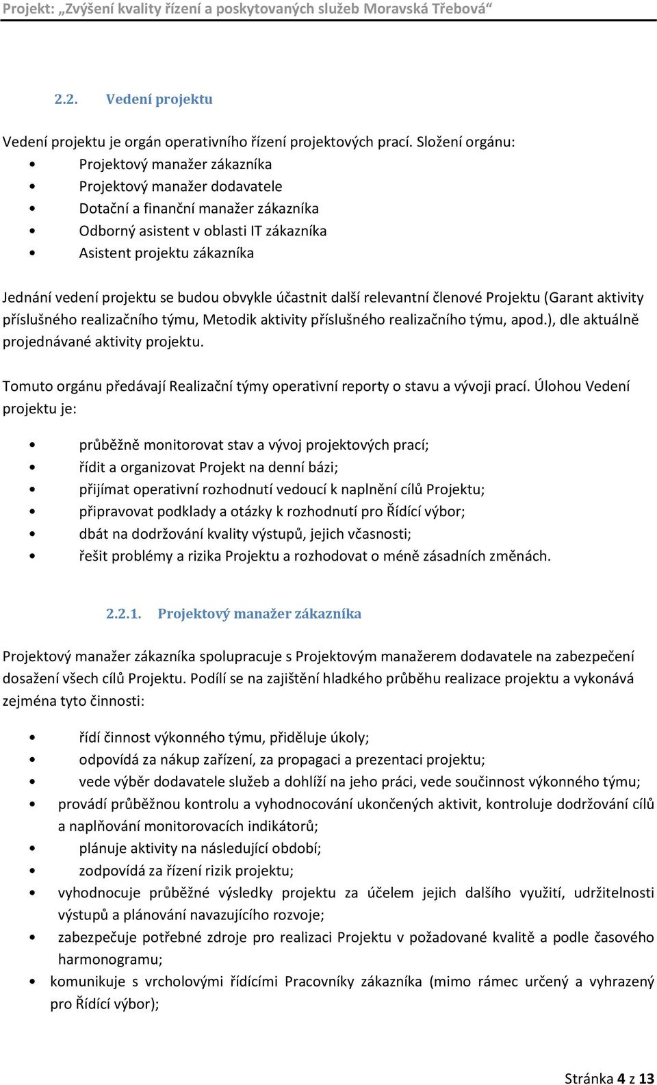 projektu se budou obvykle účastnit další relevantní členové Projektu (Garant aktivity příslušného realizačního týmu, Metodik aktivity příslušného realizačního týmu, apod.