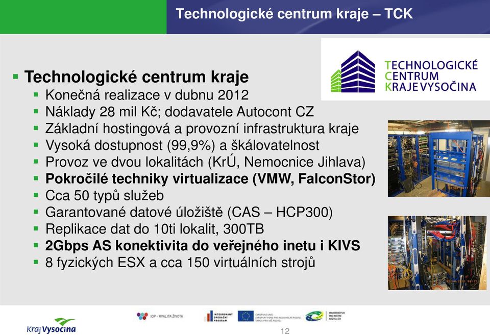 lokalitách (KrÚ, Nemocnice Jihlava) Pokročilé techniky virtualizace (VMW, FalconStor) Cca 50 typů služeb Garantované datové