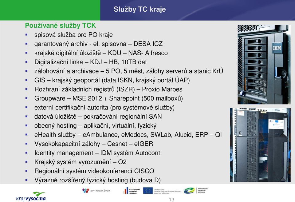 krajský portál ÚAP) Rozhraní základních registrů (ISZR) Proxio Marbes Groupware MSE 2012 + Sharepoint (500 mailboxů) externí certifikační autorita (pro systémové služby) datová úložiště pokračování