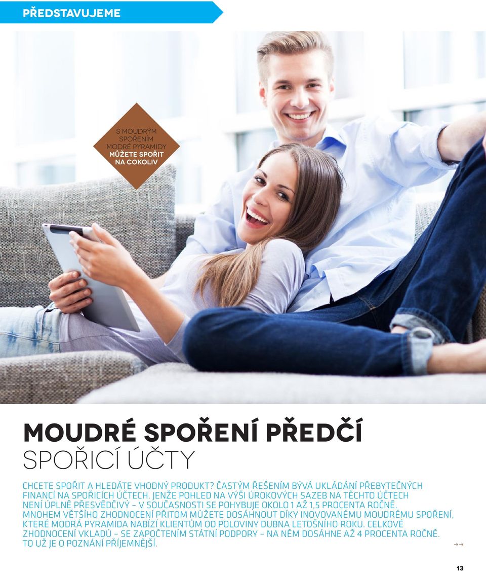 JENŽE POHLED NA VÝŠI ÚROKOVÝCH SAZEB NA TĚCHTO ÚČTECH NENÍ ÚPLNĚ PŘESVĚDČIVÝ V SOUČASNOSTI SE POHYBUJE OKOLO 1 AŽ 1,5 PROCENTA ROČNĚ.
