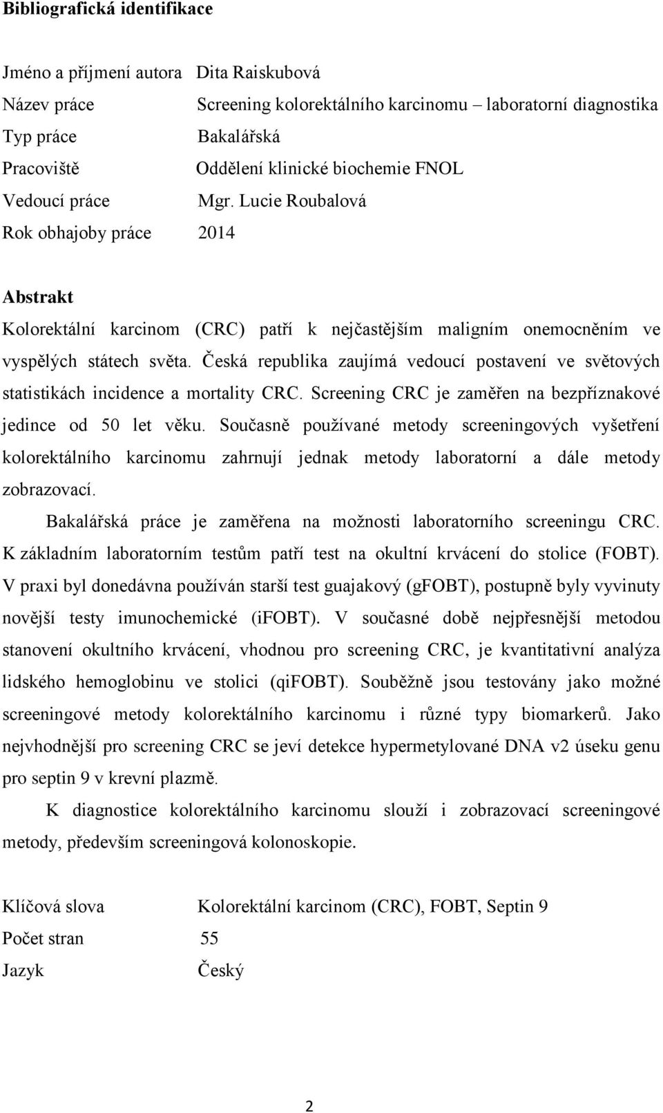Česká republika zaujímá vedoucí postavení ve světových statistikách incidence a mortality CRC. Screening CRC je zaměřen na bezpříznakové jedince od 50 let věku.