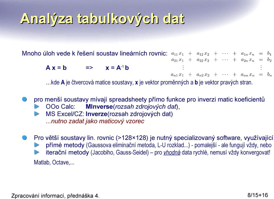 pro menší soustavy mívají spreadsheety přímo funkce pro inverzi matic koeficientů OOo Calc: MInverse(rozsah zdrojových dat), MS Excel/CZ: Inverze(rozsah zdrojových dat).