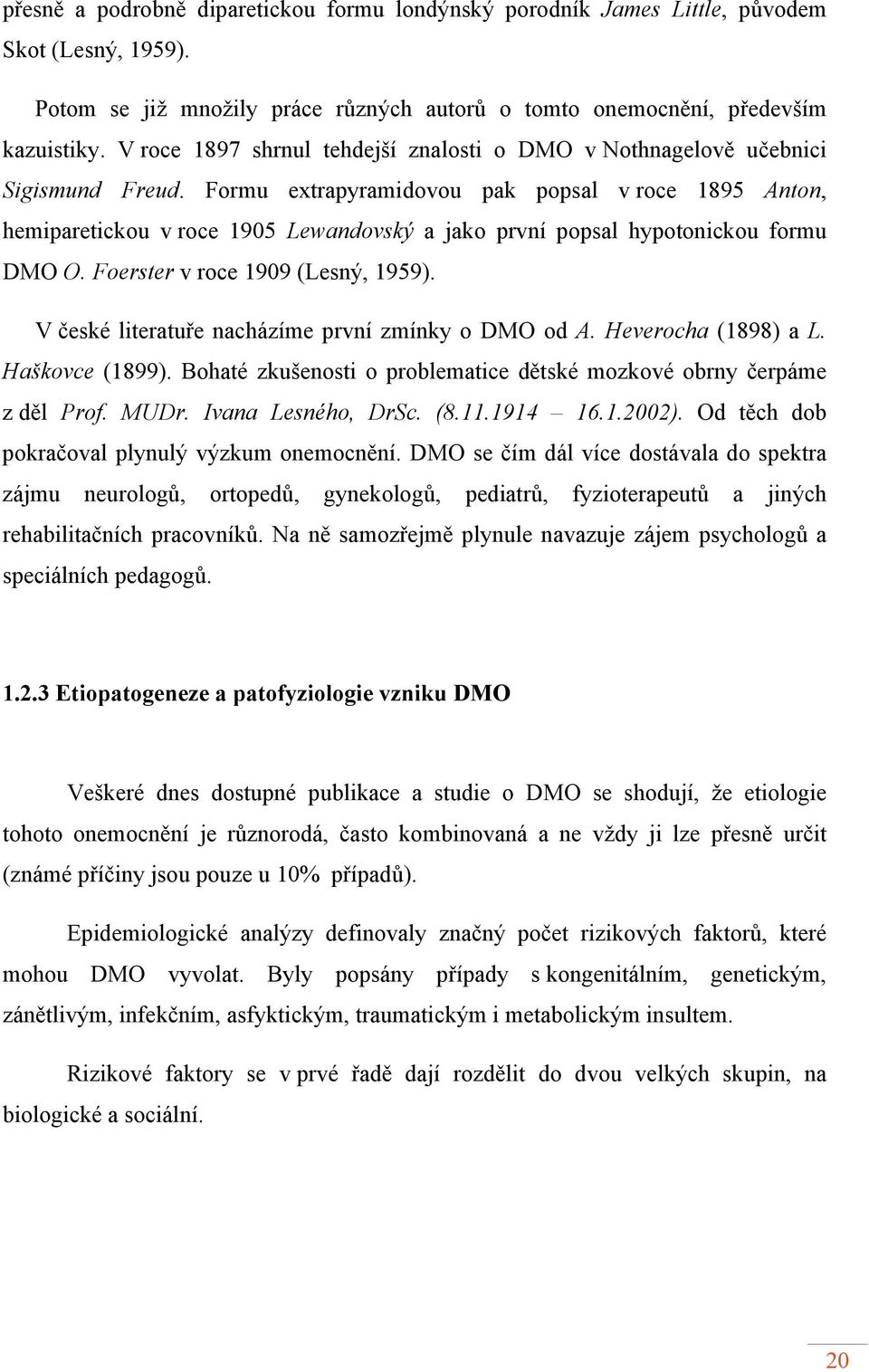 Formu extrapyramidovou pak popsal v roce 1895 Anton, hemiparetickou v roce 1905 Lewandovský a jako první popsal hypotonickou formu DMO O. Foerster v roce 1909 (Lesný, 1959).