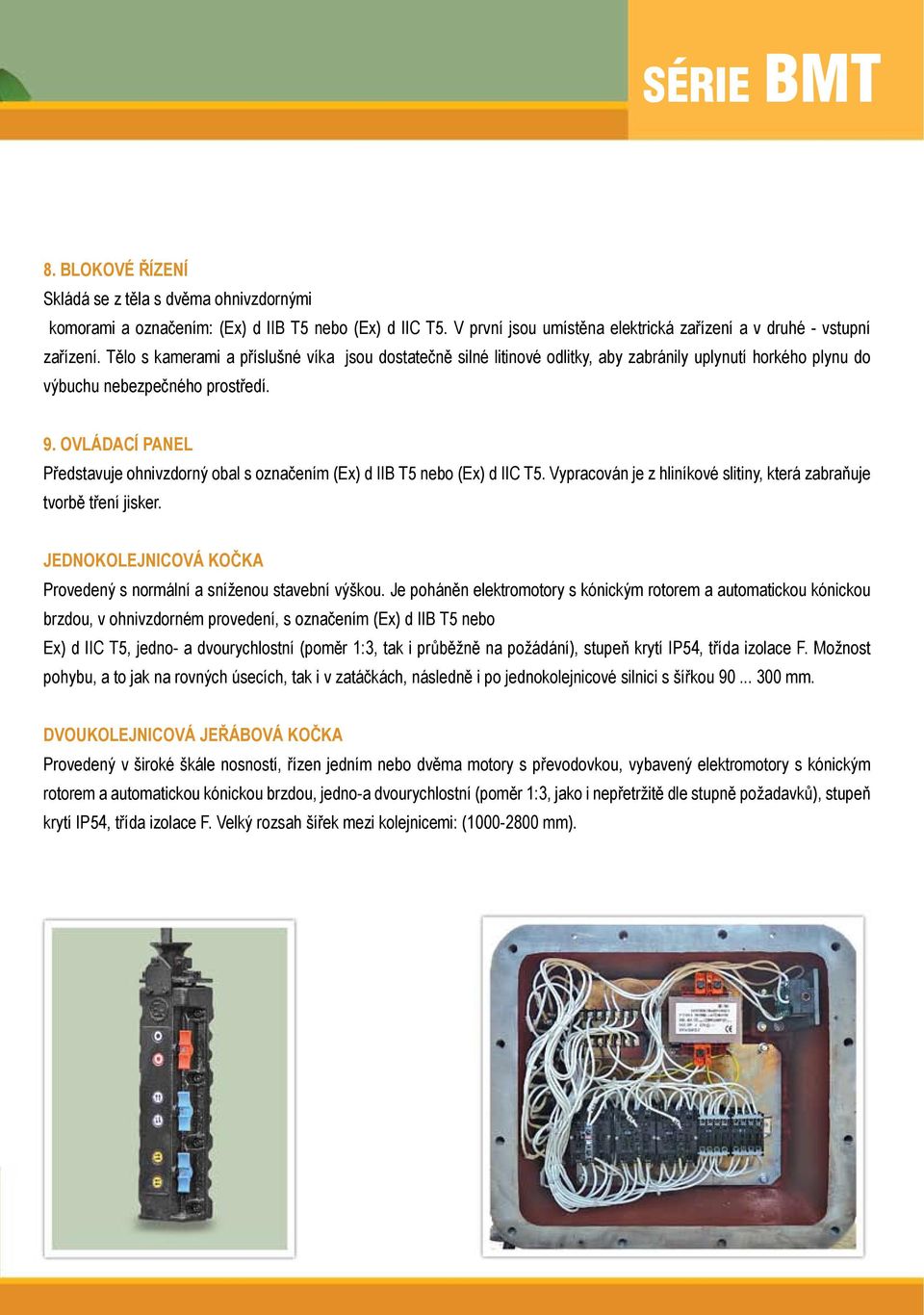 OVLÁDACÍ PANEL Představuje ohnivzdorný obal s označením (Ex) d IIB T5 nebo (Ex) d IIC T5. Vypracován je z hliníkové slitiny, která zabraňuje tvorbě tření jisker.