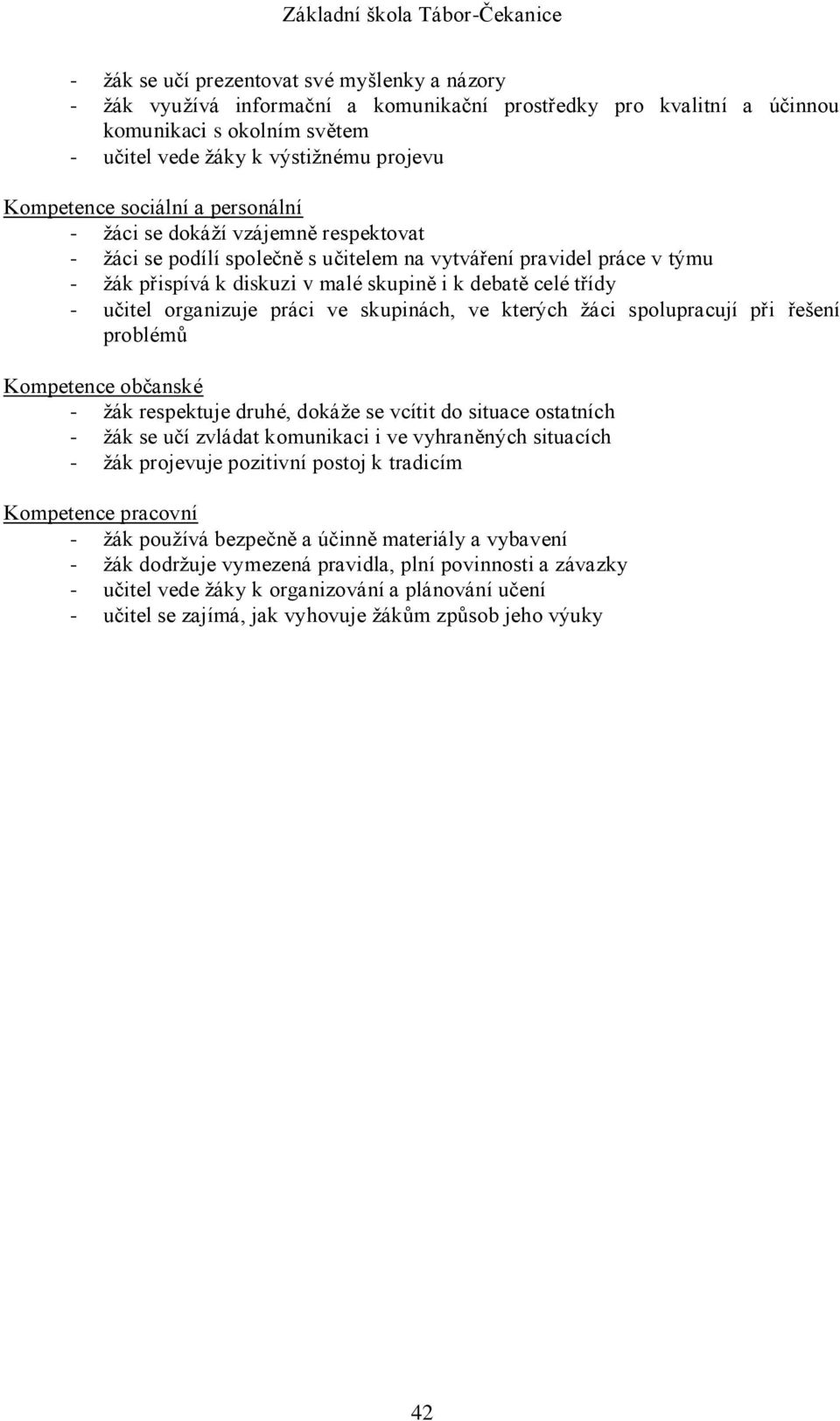 učitel organizuje práci ve skupinách, ve kterých žáci spolupracují při řešení problémů Kompetence občanské - žák respektuje druhé, dokáže se vcítit do situace ostatních - žák se učí zvládat