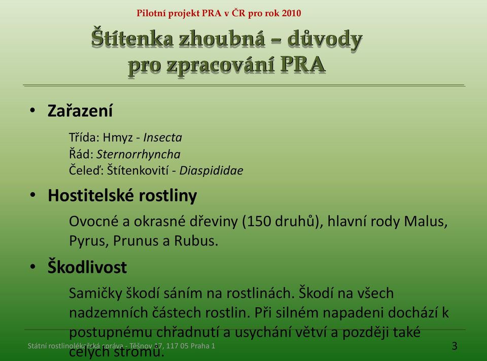 Škodlivost Samičky škodí sáním na rostlinách. Škodí na všech nadzemních částech rostlin.