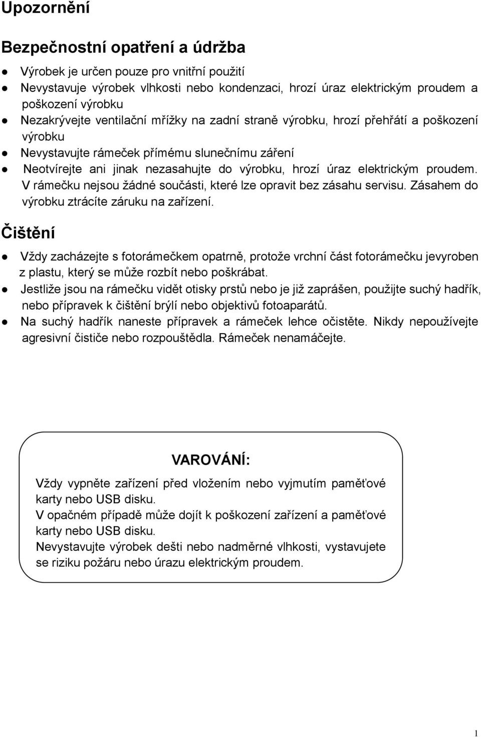 proudem. V rámečku nejsou žádné součásti, které lze opravit bez zásahu servisu. Zásahem do výrobku ztrácíte záruku na zařízení.