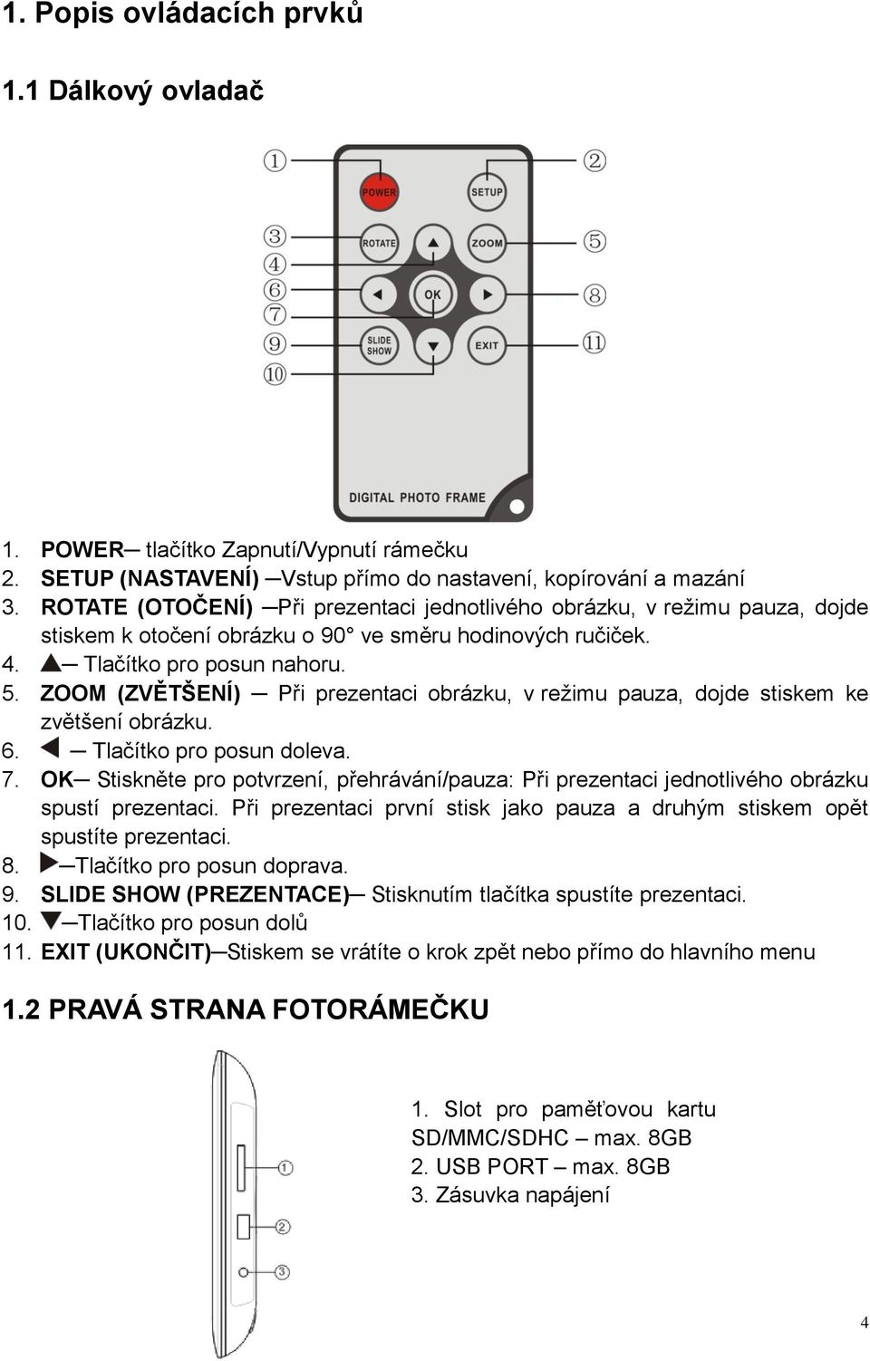 ZOOM (ZVĚTŠENÍ) Při prezentaci obrázku, v režimu pauza, dojde stiskem ke zvětšení obrázku. 6. Tlačítko pro posun doleva. 7.