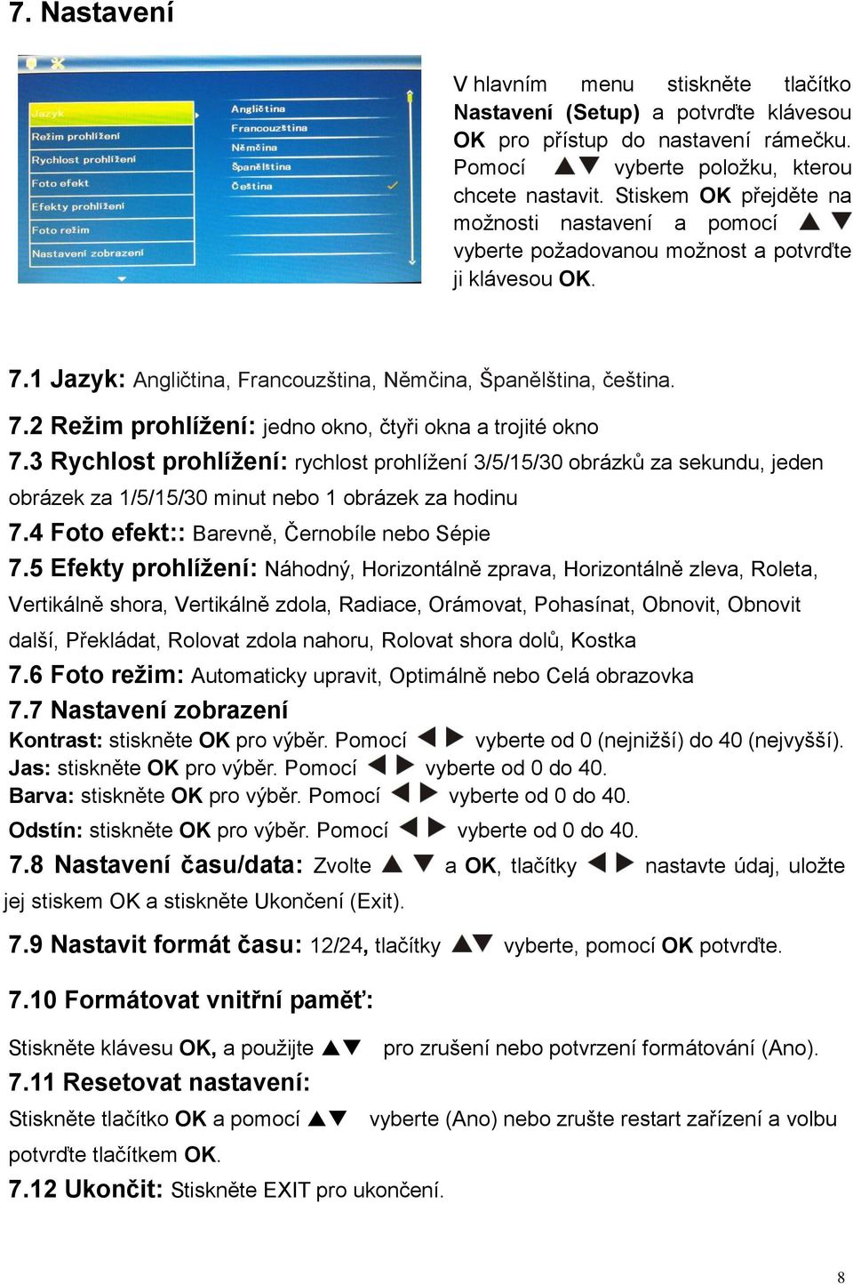 3 Rychlost prohlížení: rychlost prohlížení 3/5/15/30 obrázků za sekundu, jeden obrázek za 1/5/15/30 minut nebo 1 obrázek za hodinu 7.4 Foto efekt:: Barevně, Černobíle nebo Sépie 7.