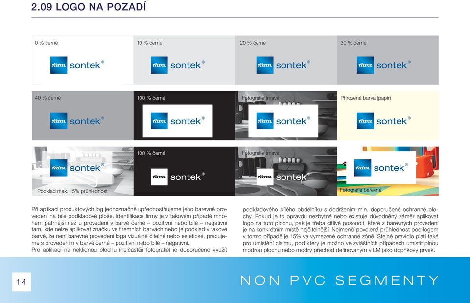 Identifi kace fi rmy je v takovém případě mnohem patrnější než u provedení v barvě černé pozitivní nebo bílé negativní tam, kde nelze aplikovat značku ve fi remních barvách nebo je podklad v takové