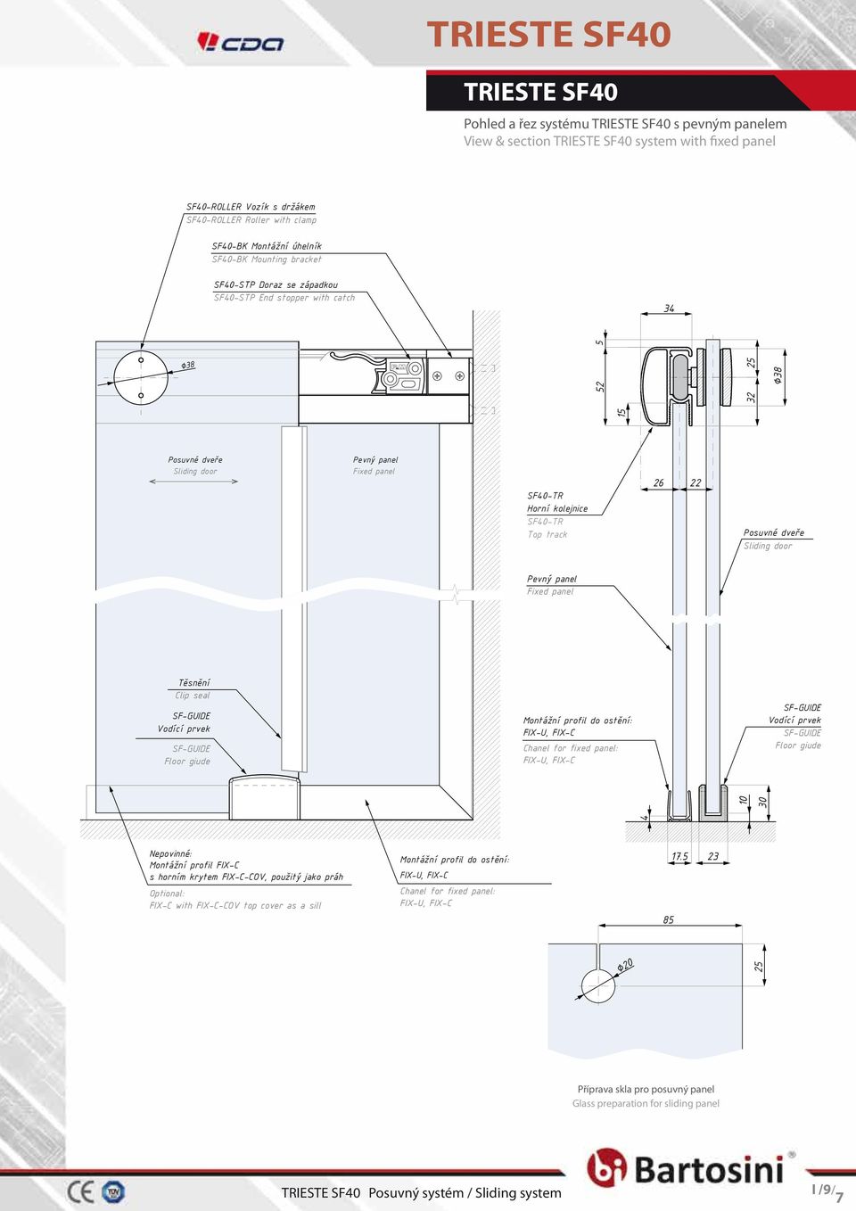 Sliding door Pevný panel Fixed panel Těsnění Clip seal Vodící prvek Floor giude Montážní profil do ostění: Chanel for fixed panel: Vodící prvek Floor giude 0 30 5 52 32 25 38 5 26 22 Nepovinné: