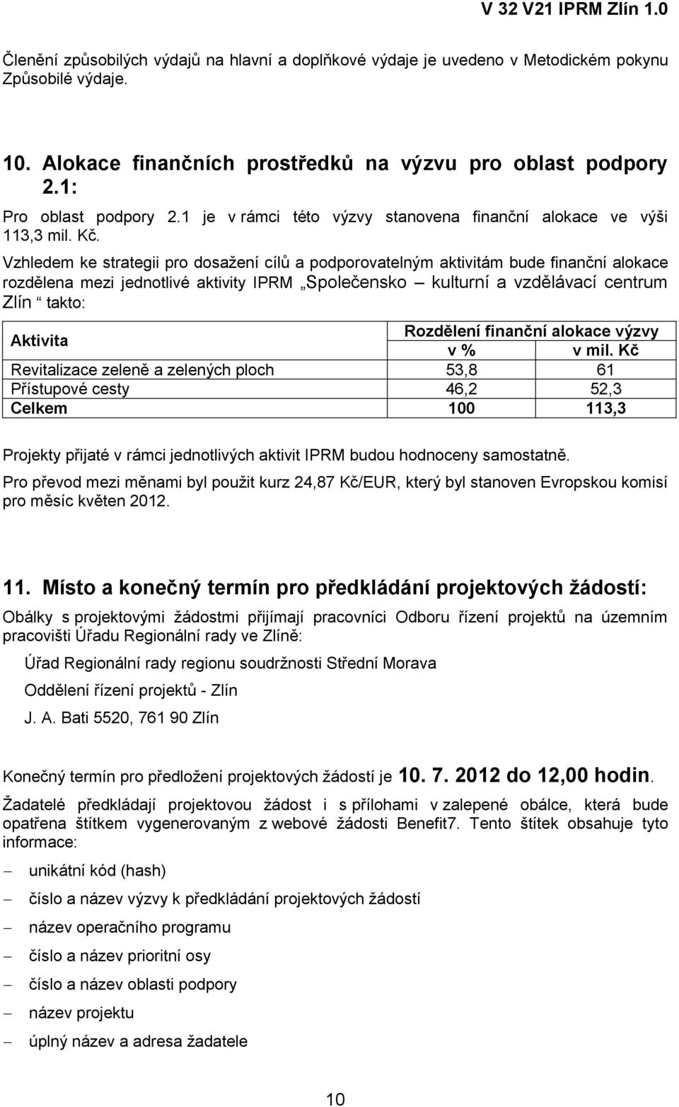 Vzhledem ke strategii pro dosažení cílů a podporovatelným aktivitám bude finanční alokace rozdělena mezi jednotlivé aktivity IPRM Společensko kulturní a vzdělávací centrum Zlín takto: Aktivita