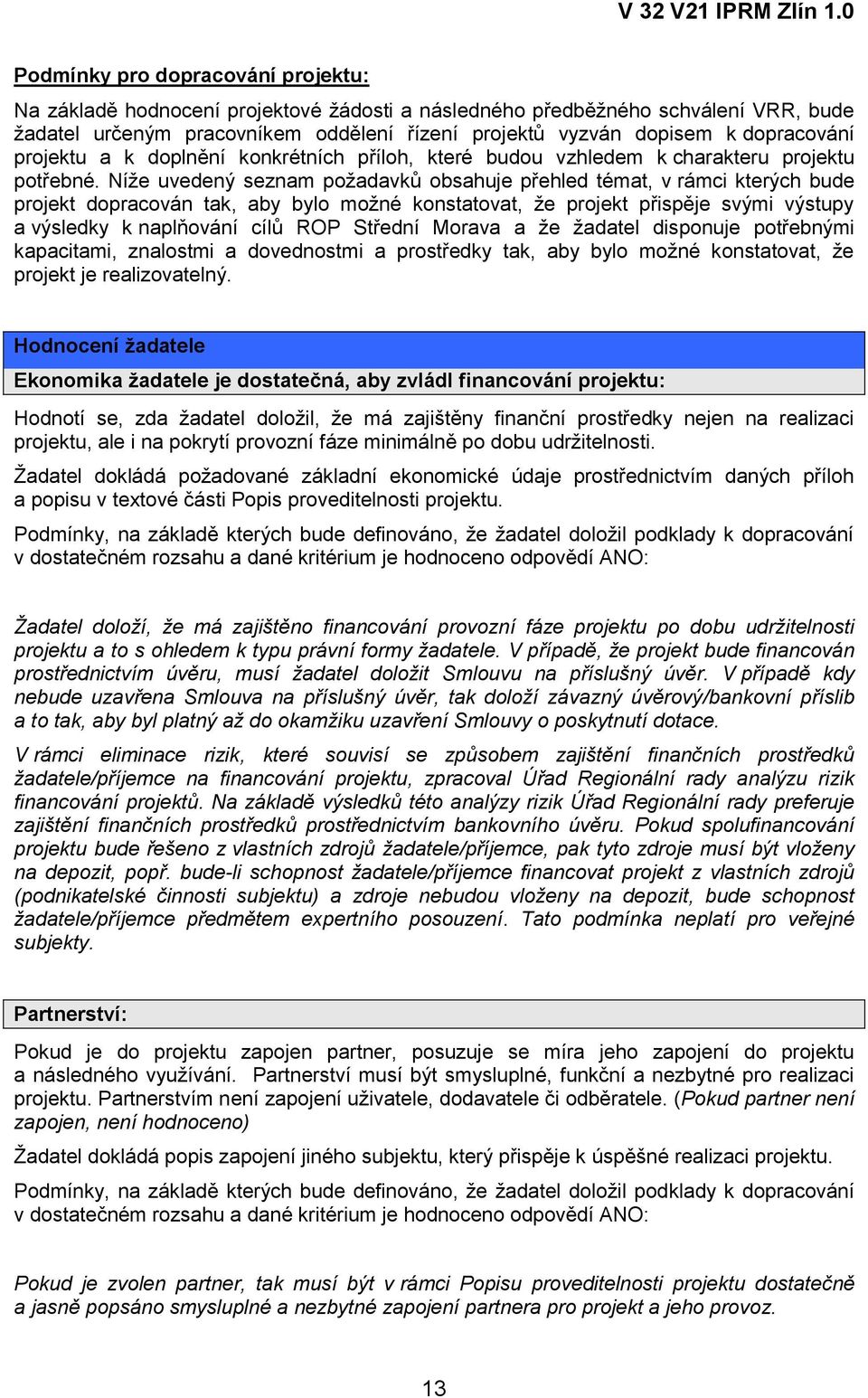 Níže uvedený seznam požadavků obsahuje přehled témat, v rámci kterých bude projekt dopracován tak, aby bylo možné konstatovat, že projekt přispěje svými výstupy a výsledky k naplňování cílů ROP