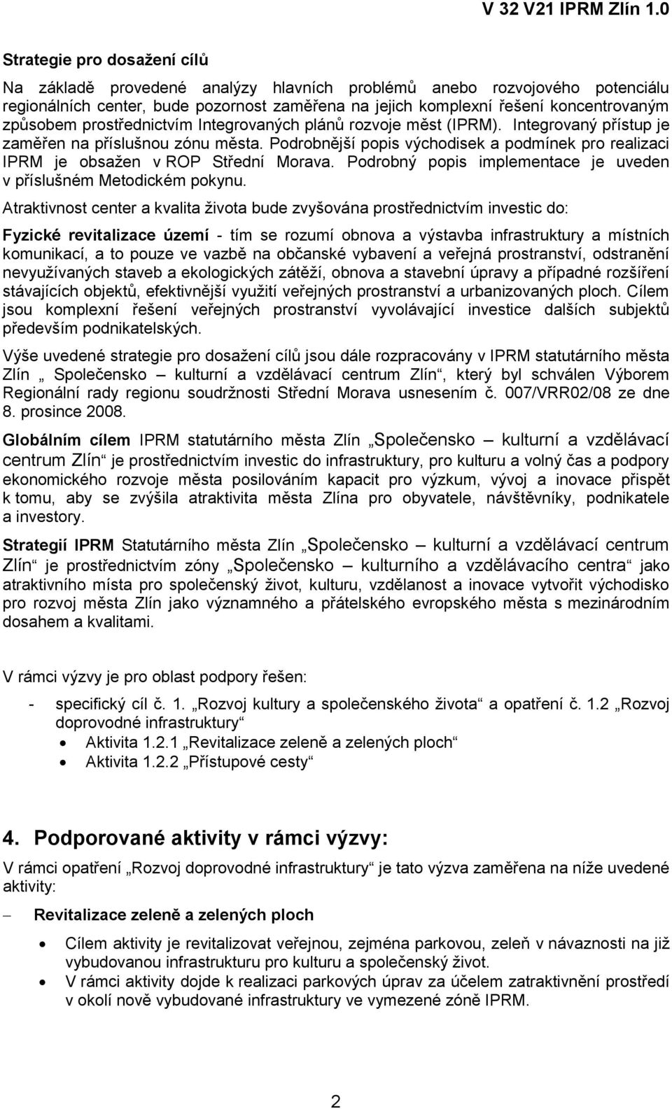 Podrobnější popis východisek a podmínek pro realizaci IPRM je obsažen v ROP Střední Morava. Podrobný popis implementace je uveden v příslušném Metodickém pokynu.