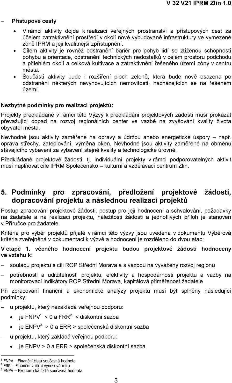 Cílem aktivity je rovněž odstranění bariér pro pohyb lidí se ztíženou schopností pohybu a orientace, odstranění technických nedostatků v celém prostoru podchodu a přilehlém okolí a celková kultivace