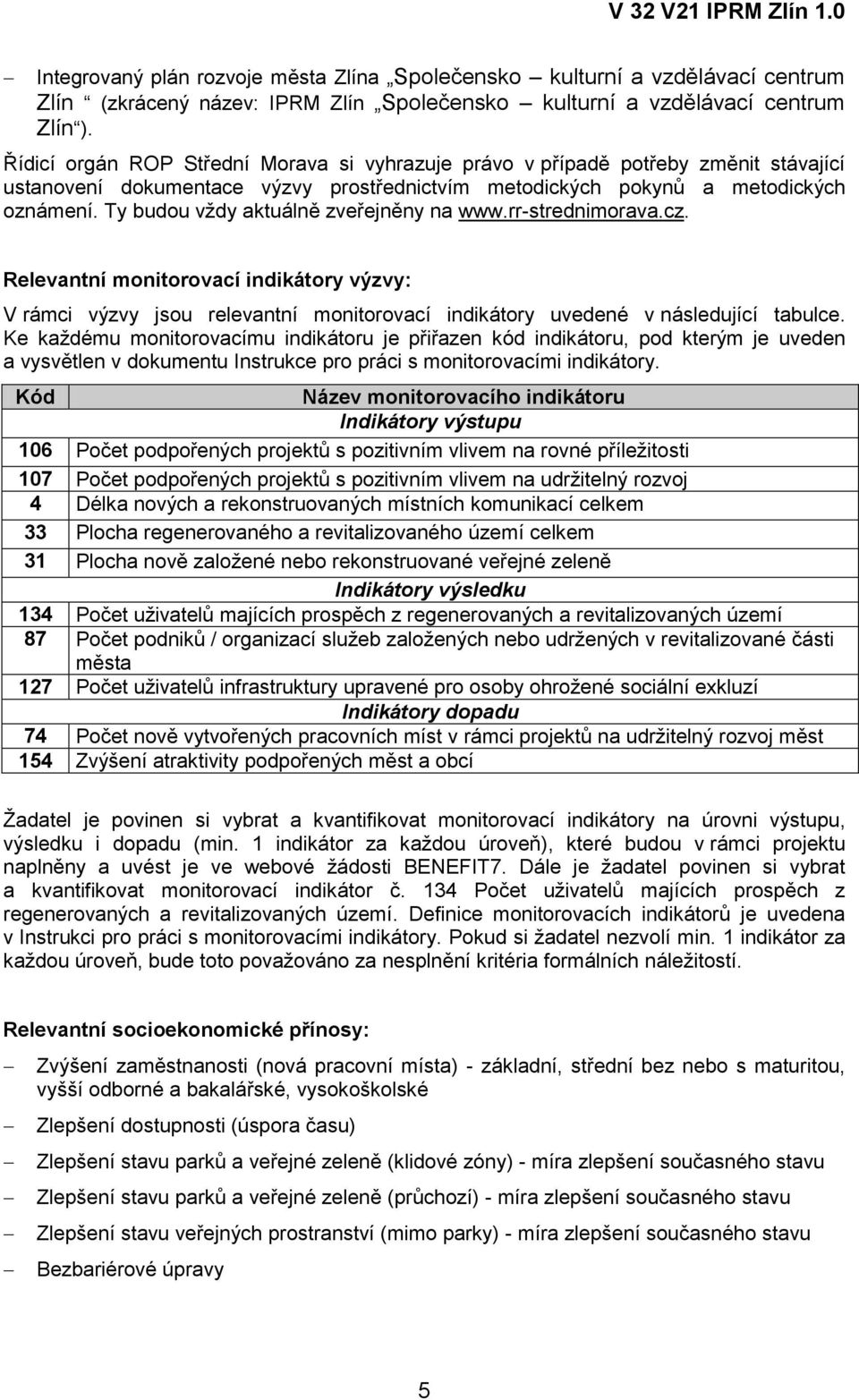 Ty budou vždy aktuálně zveřejněny na www.rr-strednimorava.cz. Relevantní monitorovací indikátory výzvy: V rámci výzvy jsou relevantní monitorovací indikátory uvedené v následující tabulce.