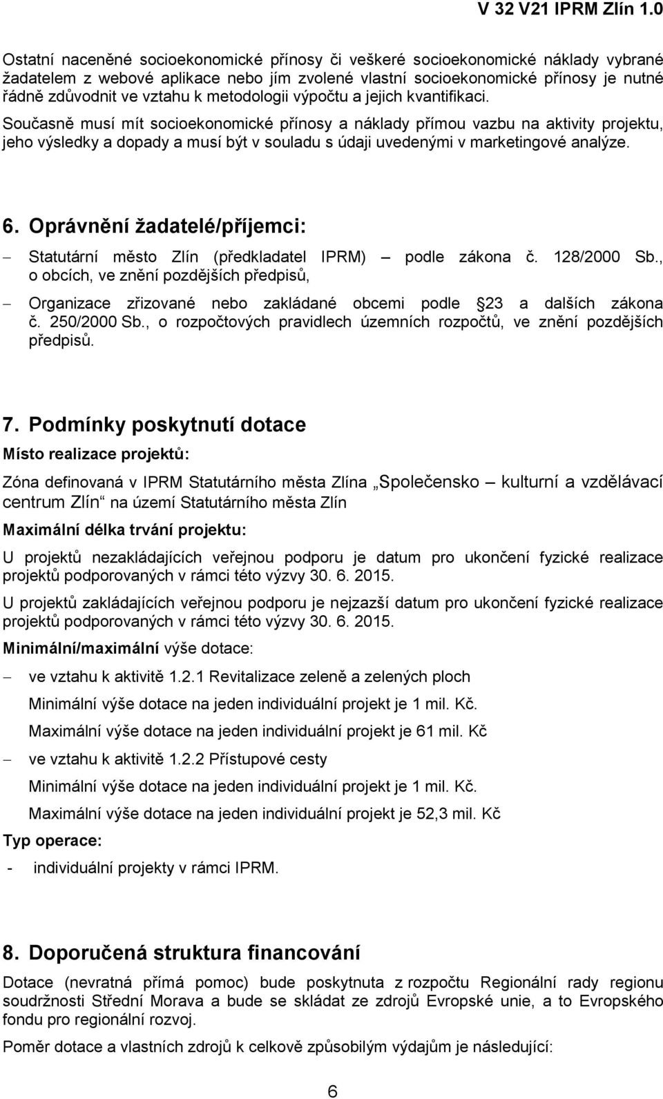 Současně musí mít socioekonomické přínosy a náklady přímou vazbu na aktivity projektu, jeho výsledky a dopady a musí být v souladu s údaji uvedenými v marketingové analýze. 6.