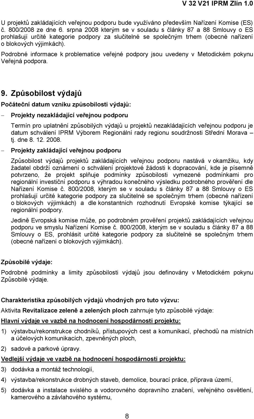 Podrobné informace k problematice veřejné podpory jsou uvedeny v Metodickém pokynu Veřejná podpora. 9.