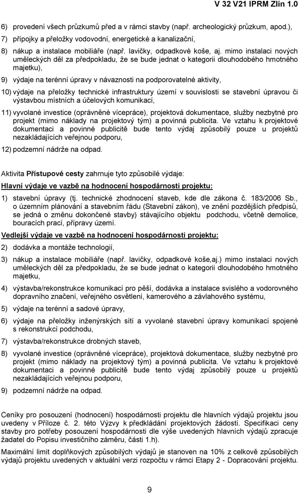 mimo instalaci nových uměleckých děl za předpokladu, že se bude jednat o kategorii dlouhodobého hmotného majetku), 9) výdaje na terénní úpravy v návaznosti na podporovatelné aktivity, 10) výdaje na