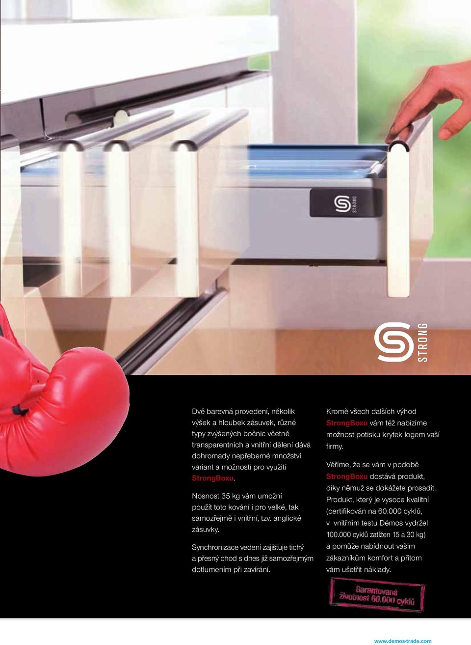 Synchronizace vedení zajišťuje tichý a přesný chod s dnes již samozřejmým dotlumením při zavírání. Kromě všech dalších výhod StrongBoxu vám též nabízíme možnost potisku krytek logem vaší firmy.
