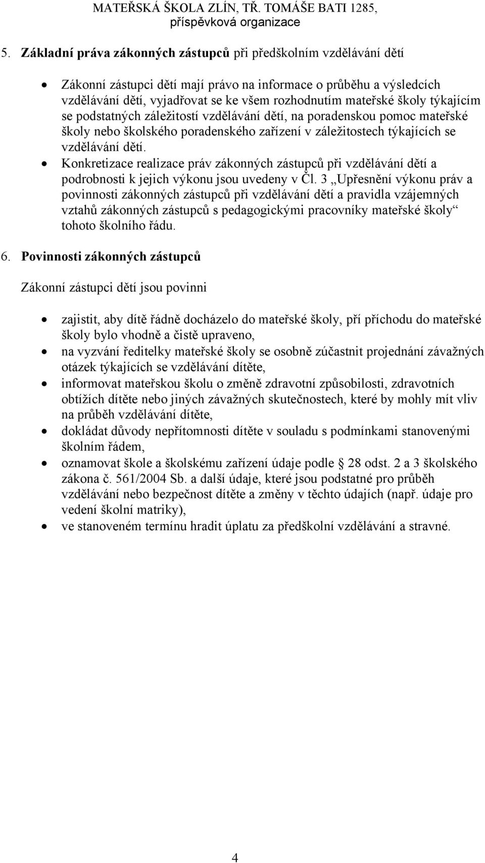 Konkretizace realizace práv zákonných zástupců při vzdělávání dětí a podrobnosti k jejich výkonu jsou uvedeny v Čl.