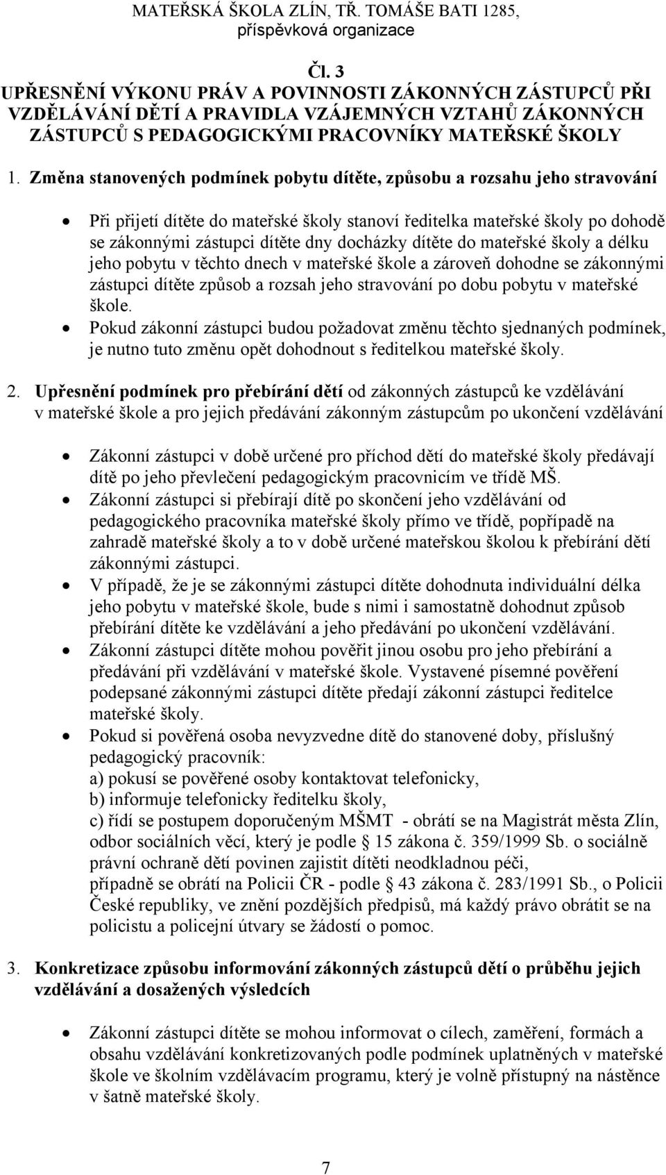 dítěte do mateřské školy a délku jeho pobytu v těchto dnech v mateřské škole a zároveň dohodne se zákonnými zástupci dítěte způsob a rozsah jeho stravování po dobu pobytu v mateřské škole.