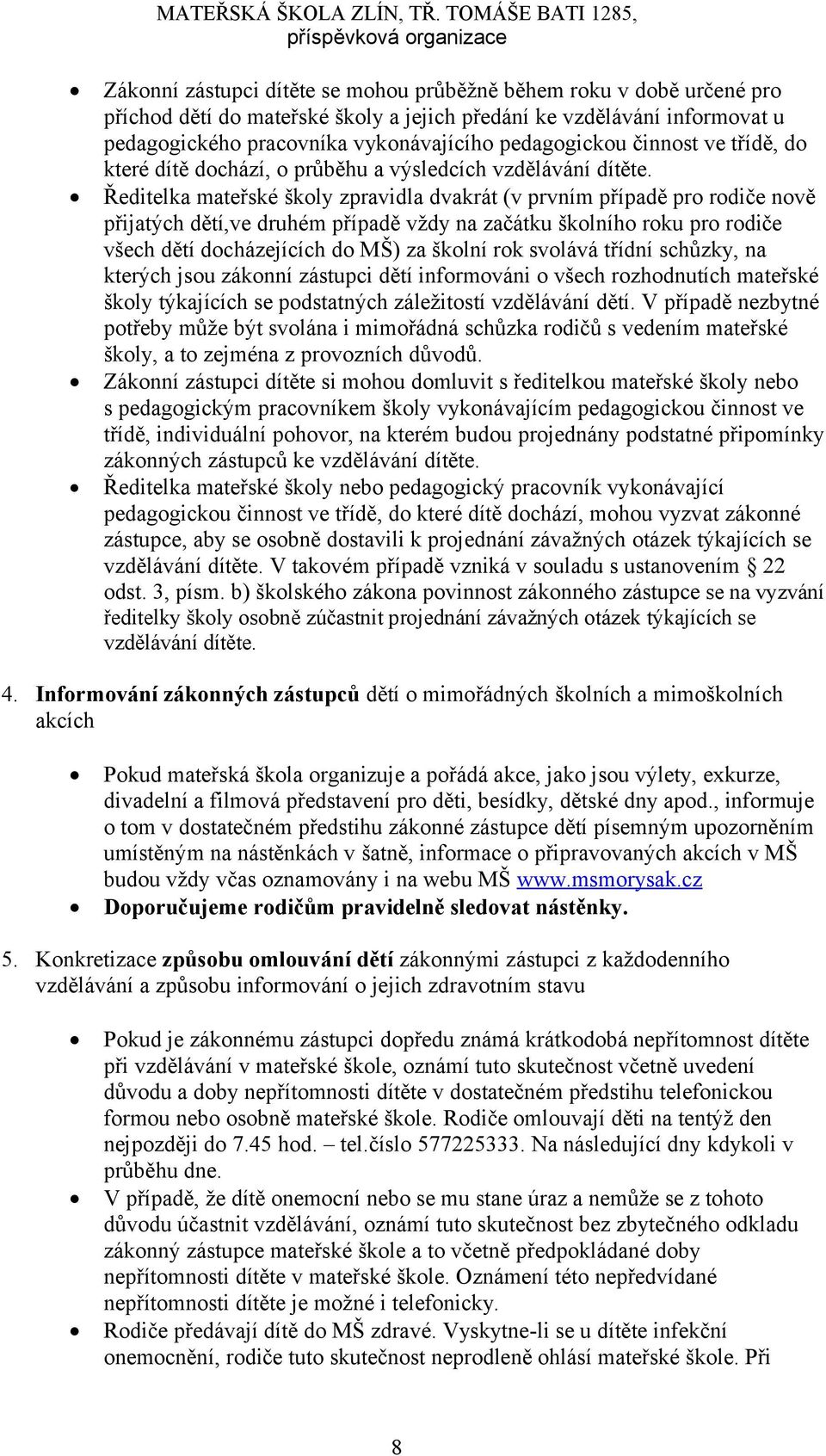 Ředitelka mateřské školy zpravidla dvakrát (v prvním případě pro rodiče nově přijatých dětí,ve druhém případě vždy na začátku školního roku pro rodiče všech dětí docházejících do MŠ) za školní rok