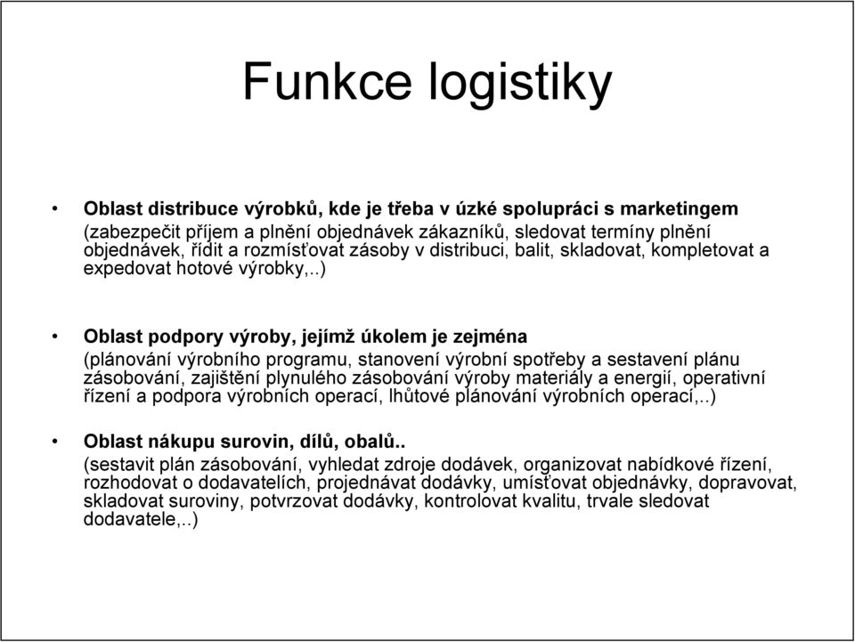 .) Oblast podpory výroby, jejímž úkolem je zejména (plánování výrobního programu, stanovení výrobní spotřeby a sestavení plánu zásobování, zajištění plynulého zásobování výroby materiály a energií,