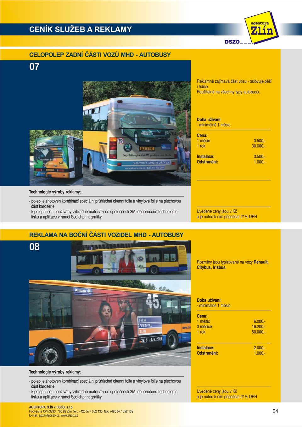 společnosti 3M, doporučené technologie tisku a aplikace v rámci Scotchprint grafiky REKLAMA NA BOČNÍ ČÁSTI VOZIDEL MHD - AUTOBUSY 08 Rozměry jsou typizované na vozy Renault, Citybus, Irisbus.