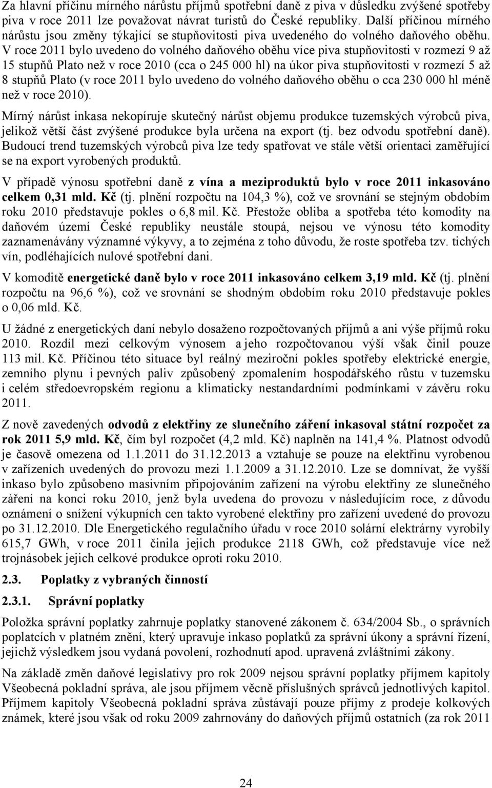 V roce 2011 bylo uvedeno do volného daňového oběhu více piva stupňovitosti v rozmezí 9 až 15 stupňů Plato než v roce 2010 (cca o 245 000 hl) na úkor piva stupňovitosti v rozmezí 5 až 8 stupňů Plato