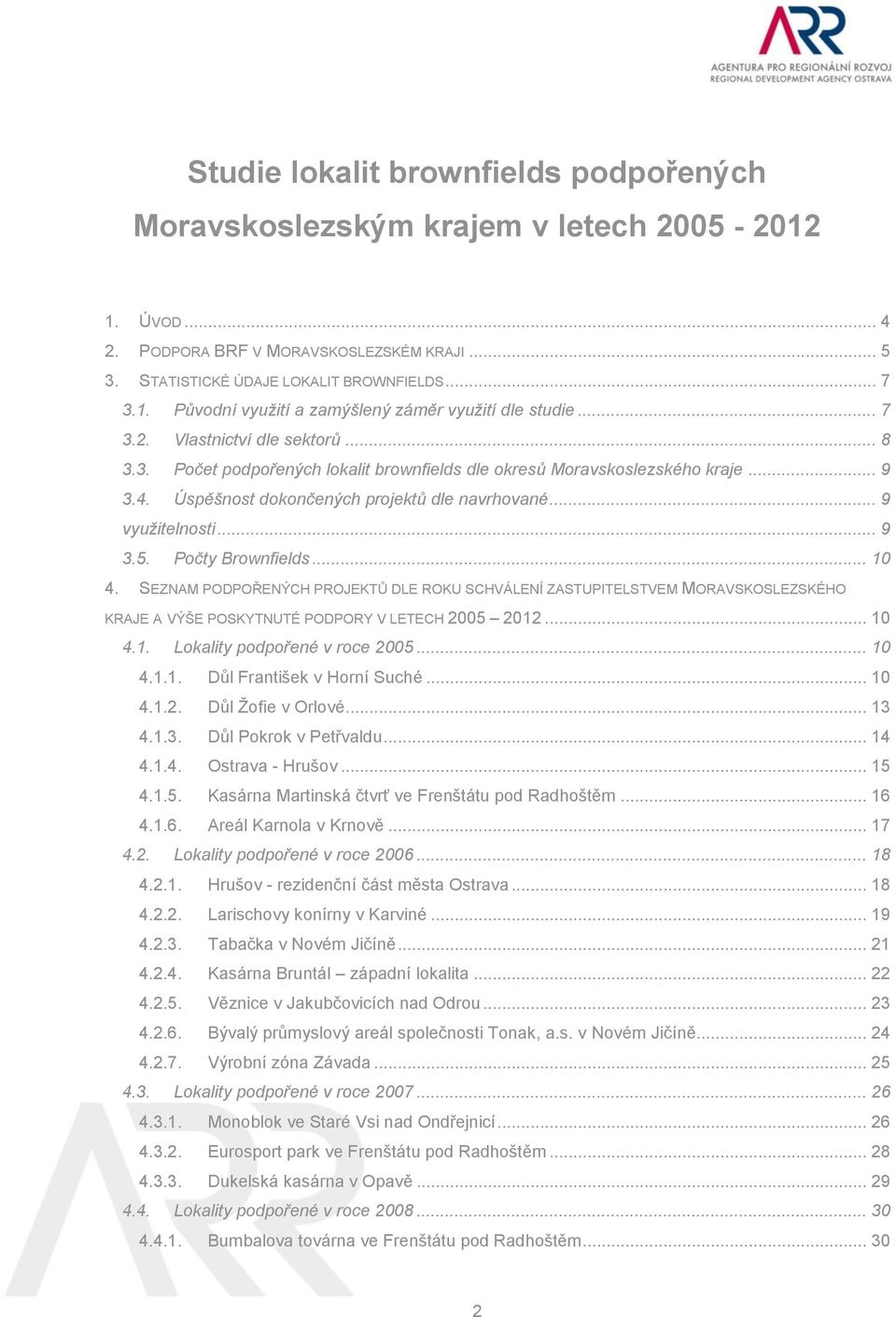 Počty Brownfields... 10 4. SEZNAM PODPOŘENÝCH PROJEKTŮ DLE ROKU SCHVÁLENÍ ZASTUPITELSTVEM MORAVSKOSLEZSKÉHO KRAJE A VÝŠE POSKYTNUTÉ PODPORY V LETECH 2005 2012... 10 4.1. Lokality podpořené v roce 2005.