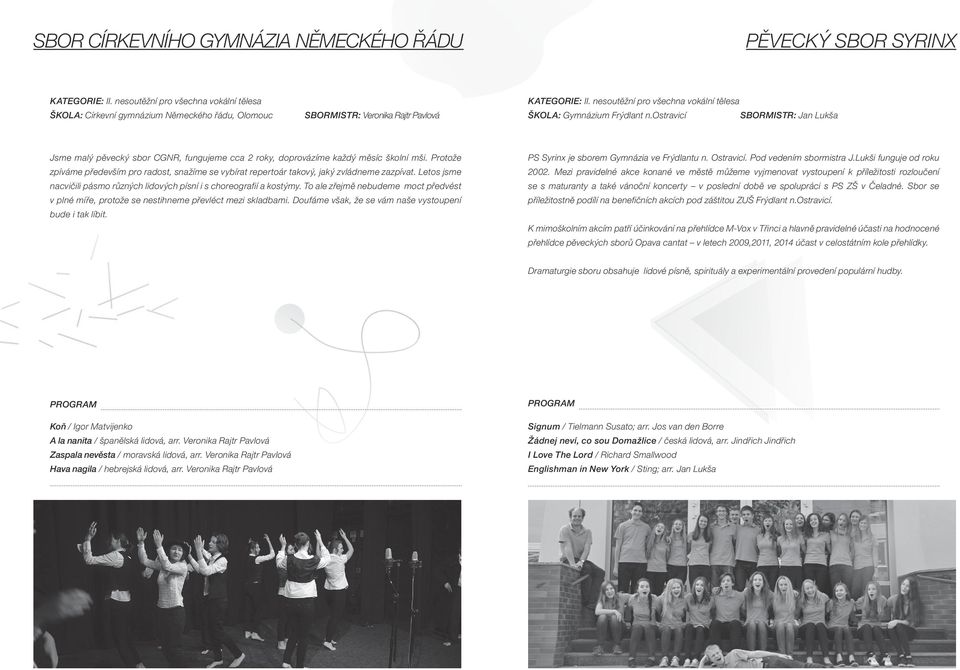 Protože zpíváme především pro radost, snažíme se vybírat repertoár takový, jaký zvládneme zazpívat. Letos jsme nacvičili pásmo různých lidových písní i s choreografií a kostýmy.