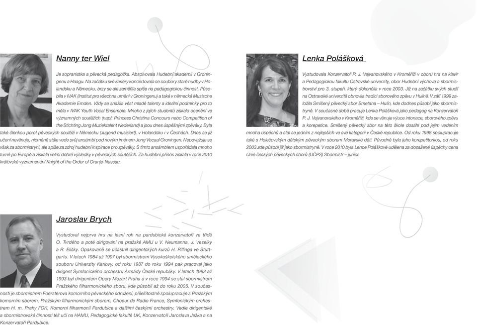 Působila v IVAK (Institut pro všechna umění v Groningenu) a také v německé Musische Akademie Emden. Vždy se snažila vést mladé talenty a ideální podmínky pro to měla v IVAK Youth Vocal Ensemble.