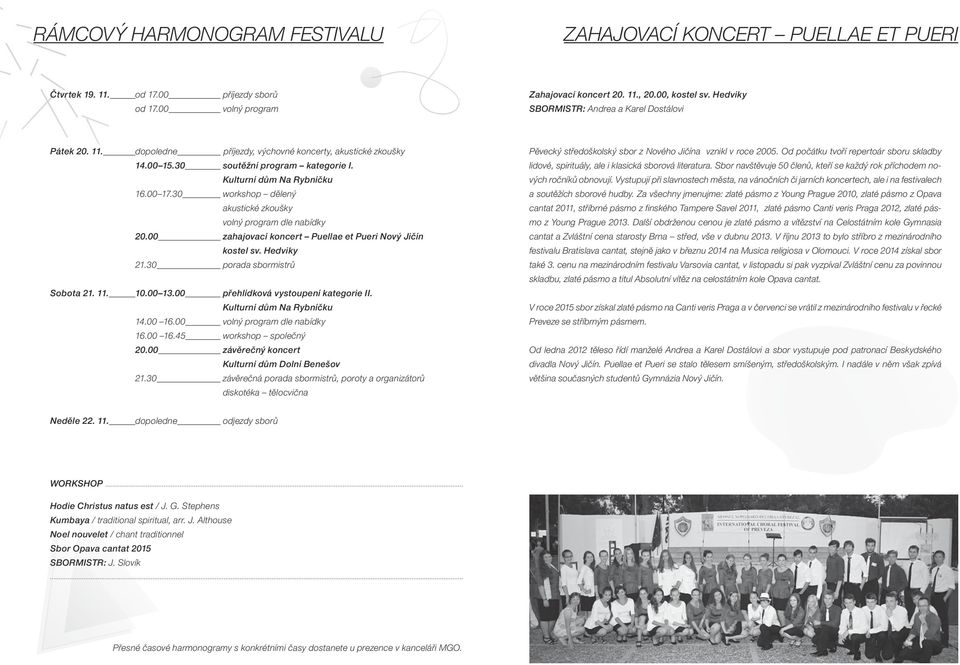30 workshop dělený akustické zkoušky volný program dle nabídky 20.00 zahajovací koncert Puellae et Pueri Nový Jičín kostel sv. Hedviky 21.30 porada sbormistrů Sobota 21. 11. 10.00 13.