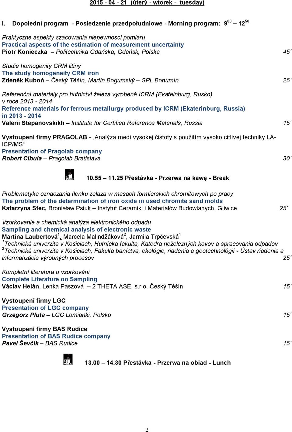 Konieczka Politechnika Gdaňska, Gdańsk, Polska 45 Studie homogenity CRM litiny The study homogeneity CRM iron Zdeněk Kuboň Český Těšín, Martin Bogumský SPL Bohumín 25 Referenční materiály pro