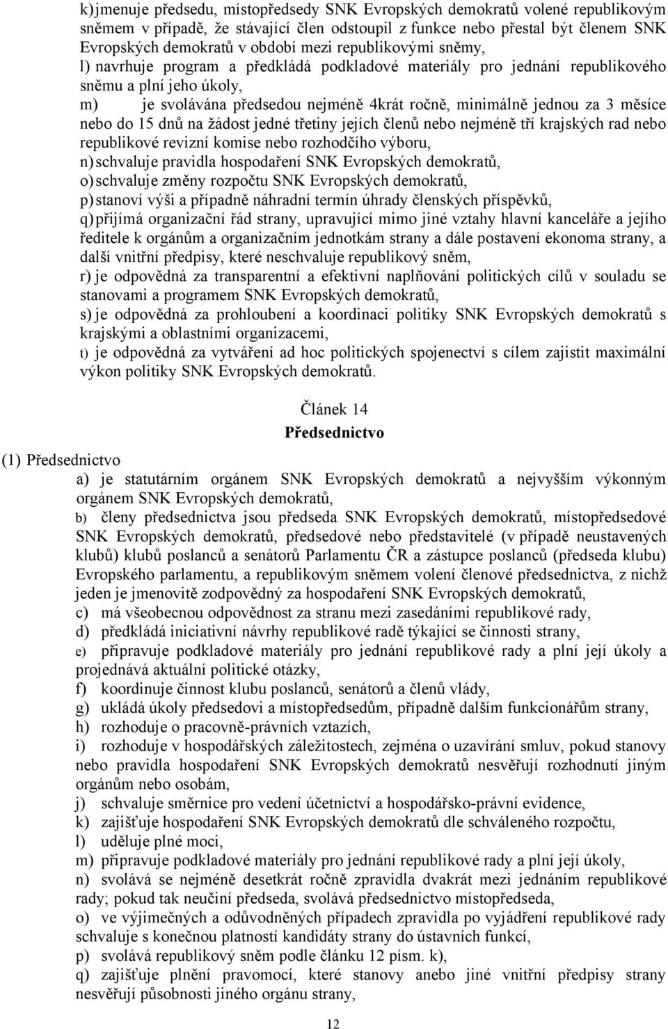 měsíce nebo do 15 dnů na žádost jedné třetiny jejích členů nebo nejméně tří krajských rad nebo republikové revizní komise nebo rozhodčího výboru, n)schvaluje pravidla hospodaření SNK Evropských