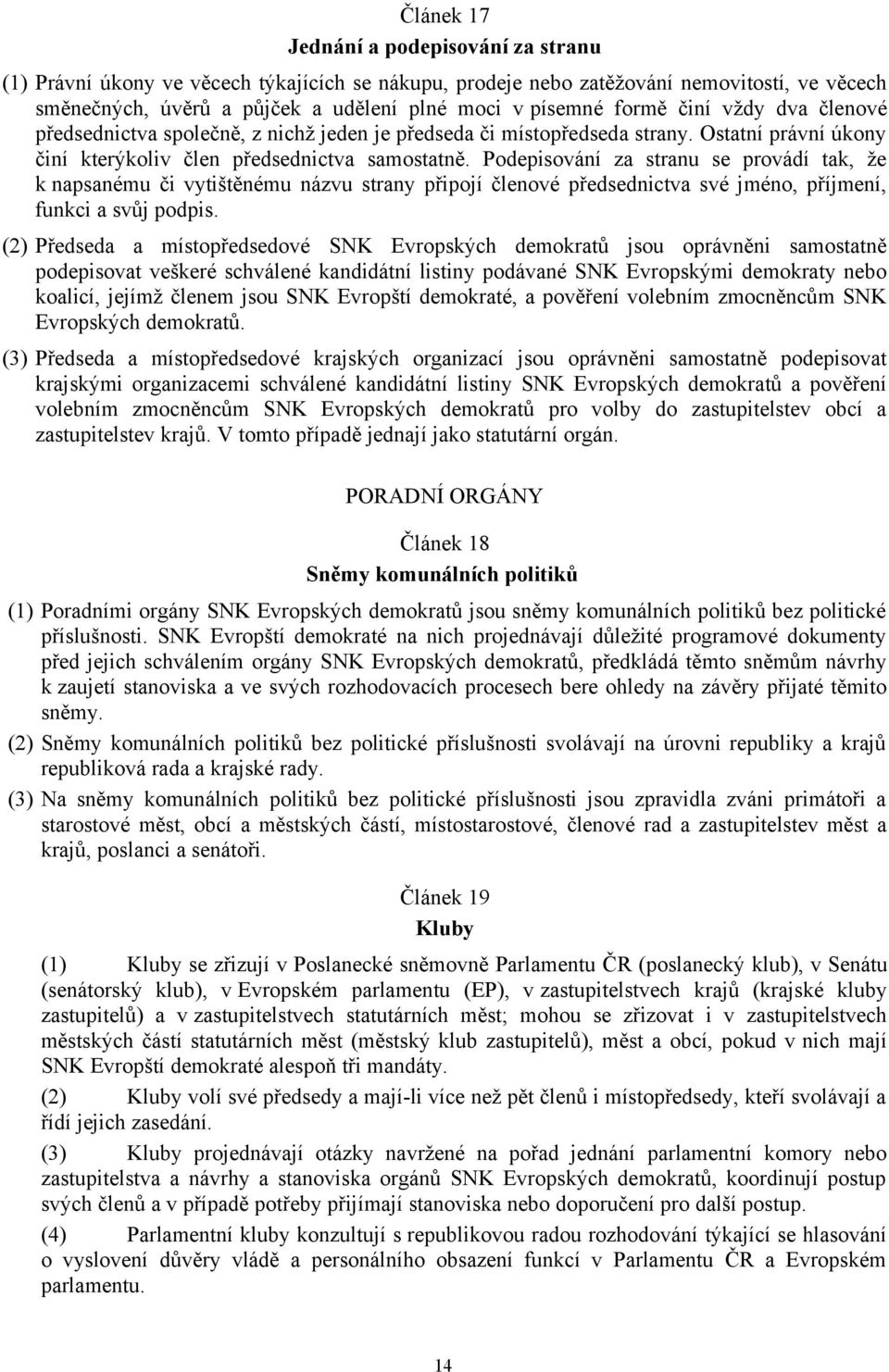 Podepisování za stranu se provádí tak, že k napsanému či vytištěnému názvu strany připojí členové předsednictva své jméno, příjmení, funkci a svůj podpis.