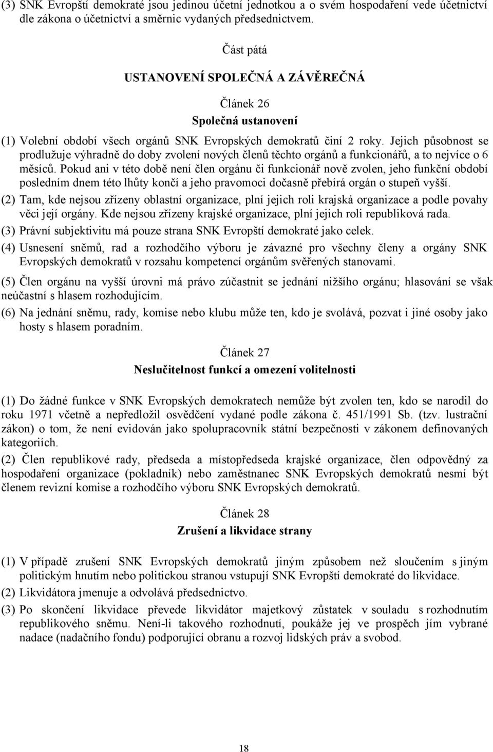 Jejich působnost se prodlužuje výhradně do doby zvolení nových členů těchto orgánů a funkcionářů, a to nejvíce o 6 měsíců.