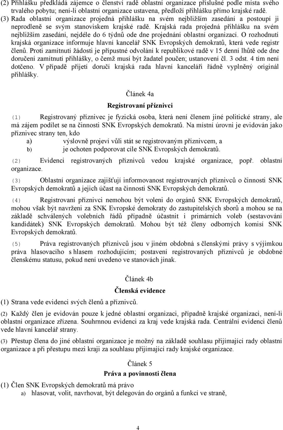 Krajská rada projedná přihlášku na svém nejbližším zasedání, nejdéle do 6 týdnů ode dne projednání oblastní organizací.