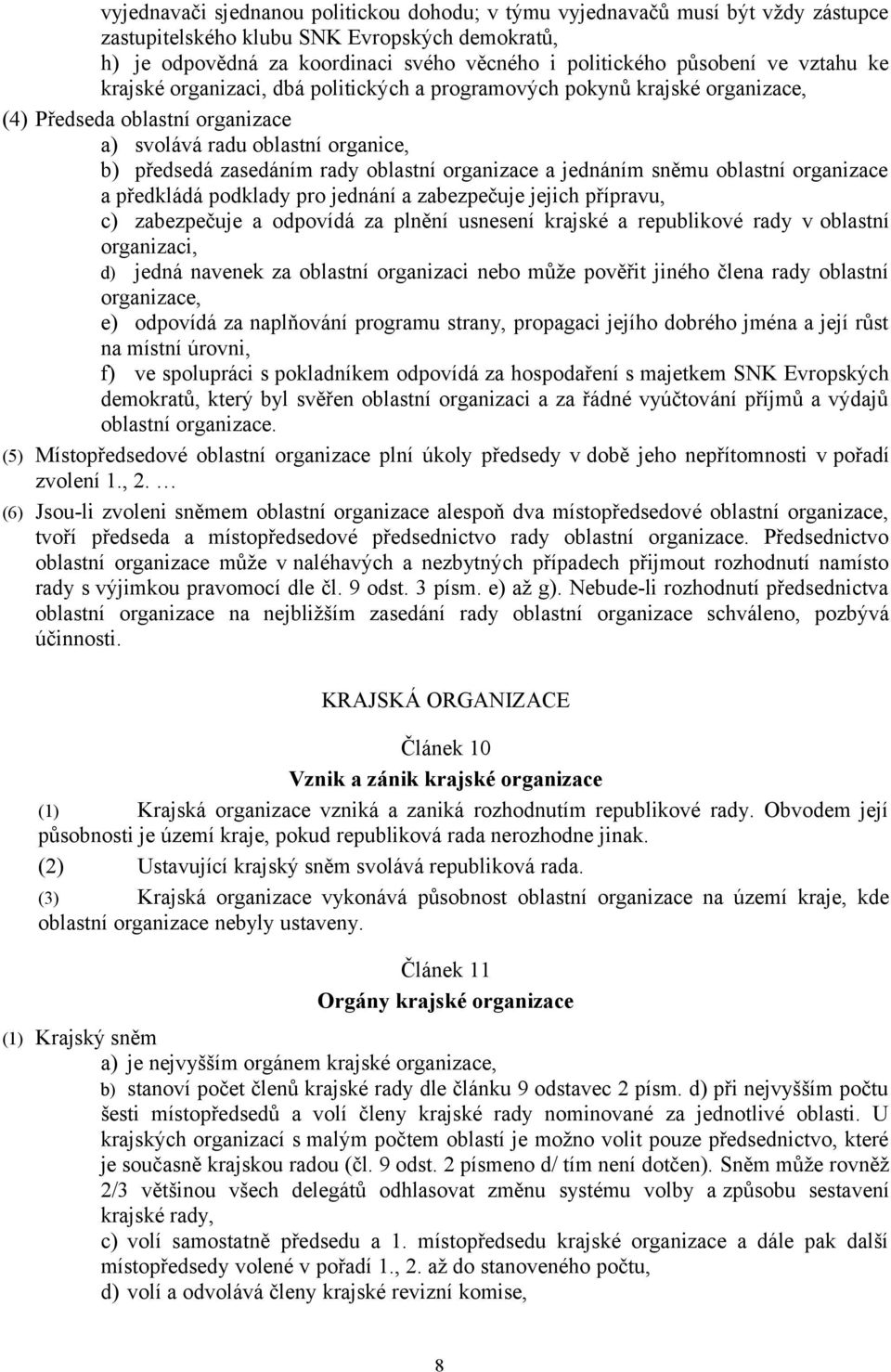 organizace a jednáním sněmu oblastní organizace a předkládá podklady pro jednání a zabezpečuje jejich přípravu, c) zabezpečuje a odpovídá za plnění usnesení krajské a republikové rady v oblastní